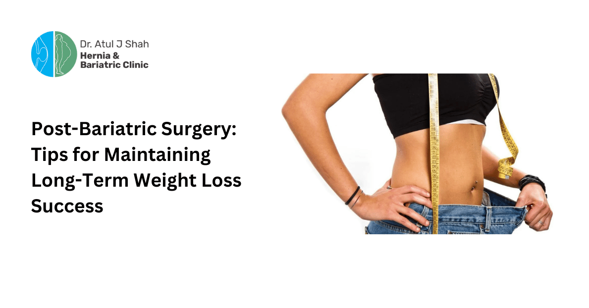 Post-Bariatric Surgery: Tips for Maintaining Long-Term Weight Loss Success